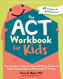 The ACT Workbook for Kids : Fun Activities to Help You Deal with Worry, Sadness, and Anger Using Acceptance and Commitment Therapy-9781648481819