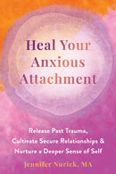 Heal Your Anxious Attachment : Release Past Trauma, Cultivate Secure Relationships, and Nurture a Deeper Sense of Self-9781648481970