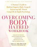 Overcoming Body Hatred Workbook : A Woman's Guide to Healing Negative Body Image and Nurturing Self-Worth Using CBT and Depth Psychology-9781648482076