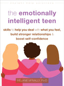 The Emotionally Intelligent Teen : Skills to Help You Deal with What You Feel, Build Stronger Relationships, and Boost Self-Confidence-9781648482083