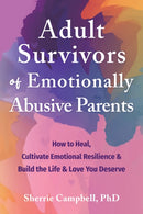 Adult Survivors of Emotionally Abusive Parents : How to Heal, Cultivate Emotional Resilience, and Build the Life and Love You Deserve-9781648482632