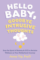 Hello Baby, Goodbye Intrusive Thoughts : Stop the Spiral of Anxiety and OCD to Reclaim Wellness on Your Motherhood Journey-9781648482830
