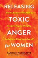 Releasing Toxic Anger for Women : Somatic Practices and CBT Skills to Transform Negative Thoughts, Soothe Stress, and Stay True to Yourself-9781648483295