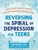 Reversing the Spiral of Depression for Teens : Simple Actions to Improve Your Mood, Boost Motivation, and Build the Life You Want-9781648483479