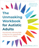 The Unmasking Workbook for Autistic Adults : Neurodiversity Affirming Skills to Help You Live Authentically, Avoid Burnout, and Thrive-9781648483509