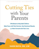 Cutting Ties with Your Parents : A Workbook to Help Adult Children Make Peace with Their Decision, Heal Emotional Wounds, and Move Forward with their Lives-9781648483905