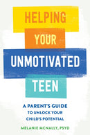 Helping Your Unmotivated Teen : A Parent's Guide to Unlock Your Child's Potential-9781648483936