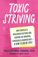 Toxic Striving : Why Hustle and Wellness Culture are Leaving Us Anxious, Stressed, and Burned Out-and How to Break Free-9781648484063