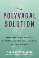 The Polyvagal Solution : Vagus Nerve-Calming Practices to Soothe Stress, Ease Emotional Overwhelm, and Build Resilience-9781648484124