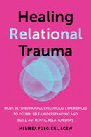 Healing Relational Trauma : Powerful Skills to Identify Triggers, Cultivate Self-Trust, and Deepen Connection with Your Partner-9781648484384