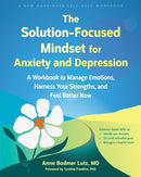 The Solution-Focused Mindset for Anxiety and Depression : A Workbook to Manage Emotions, Harness Your Strengths, and Feel Better Now-9781648484742