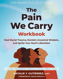 The Pain We Carry Workbook : Heal Racial Trauma, Reclaim Ancestral Wisdom, and Ignite Your Soul's Liberation-9781648484834