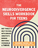 The Neurodivergence Skills Workbook for Teens : DBT Tools to Help You Deal with Sensory Sensitivity, Manage Emotional Overwhelm, and Thrive-9781648485121