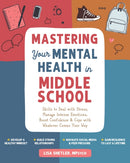 Mastering Your Mental Health in Middle School : Skills to Deal with Stress, Manage Intense Emotions, Boost Confidence, and Cope with Whatever Comes Your Way-9781648485633