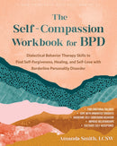 The Self-Compassion Workbook for BPD : Dialectical Behavior Therapy Skills to Find Self-Forgiveness, Healing, and Self-Love with Borderline Personality Disorder-9781648485664