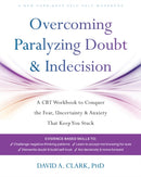 Overcoming Paralyzing Doubt and Indecision : A CBT Workbook to Conquer the Fear, Uncertainty, and Anxiety That Keep You Stuck-9781648485756