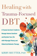 Healing with Trauma-Focused DBT : A Trauma Survivor's Guide to Manage Intense Emotions and Reclaim Your Life with Polyvagal Theory and Dialectical Behavior Therapy-9781648485848
