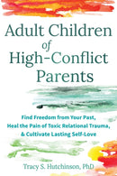 Adult Children of High-Conflict Parents : Find Freedom from Your Past, Heal the Pain of Toxic Relational Trauma, and Cultivate Lasting Self-Love-9781648485879