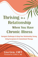 Thriving in a Relationship When You Have Chronic Illness : Navigate Challenges and Keep Your Relationship Strong Using Acceptance and Commitment Therapy-9781648486081