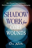 Shadow Work for Core Wounds : Move Beyond Toxic Positivity to Heal Emotional Trauma and Find True Belonging-9781648486326