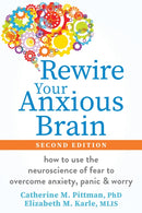 Rewire Your Anxious Brain : How to Use the Neuroscience of Fear to Overcome Anxiety, Panic, and Worry-9781648486388
