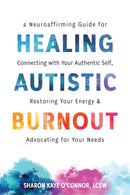 Healing Autistic Burnout : A Neuroaffirming Guide for Connecting with Your Authentic Self, Restoring Your Energy, and Advocating for Your Needs-9781648486715