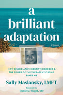 A Brilliant Adaptation : How Dissociative Identity Disorder and the Power of the Therapeutic Bond Saved Me-9781648486944