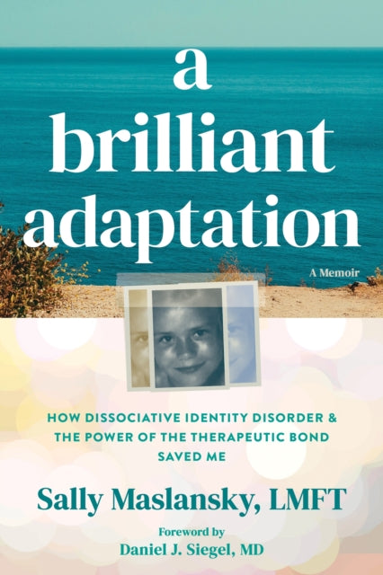 A Brilliant Adaptation : How Dissociative Identity Disorder and the Power of the Therapeutic Bond Saved Me-9781648486944