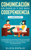 Comunicacion en pareja y no mas codependencia 2 libros en 1 : Estrategias de desapego para solucionar cualquier conflicto con tu pareja y para poner un alto a las relaciones codependientes-9781648660368