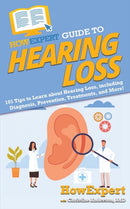 HowExpert Guide to Hearing Loss : 101 Tips to Learn about Hearing Loss, including Diagnosis, Prevention, Treatments, and More!-9781648914959