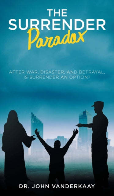 The Surrender Paradox : After War, Disaster, and Betrayal, Is Surrender An Option?-9781648952845