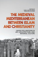 The Medieval Mediterranean between Islam and Christianity : Crosspollinations in Art, Architecture, and Material Culture-9781649031877