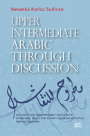 Upper Intermediate Arabic through Discussion : 20 Lessons on Contemporary Topics with Integrated Skills and Fluency-building Activities for MSA Learners-9781649032669