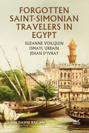 Forgotten Saint-Simonian Travelers in Egypt : Suzanne Voilquin, Ismayl Urbain, and Jehan d'Ivray-9781649033857