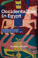 Occidentalism in Egypt : Engagements with Europe and Europeans in Images, Literature, and Film, 1937-1973-9781649034434