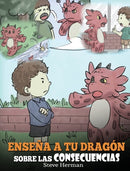 Ensena a tu Dragon Sobre las Consecuencias : (Teach Your Dragon To Understand Consequences) Un Lindo Cuento Infantil para Ensenar a los Ninos a Comprender las Consecuencias y Como Tomar Buenas Decisio-9781649160119