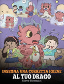 Insegna una corretta igiene al tuo drago : Aiuta il tuo drago a sviluppare delle sane abitudini igieniche. Una simpatica storia per bambini, per insegnare loro perche una buona igiene e importante a l-9781649160638
