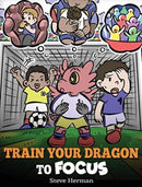 Train Your Dragon to Focus : A Children's Book to Help Kids Improve Focus, Pay Attention, Avoid Distractions, and Increase Concentration-9781649161352