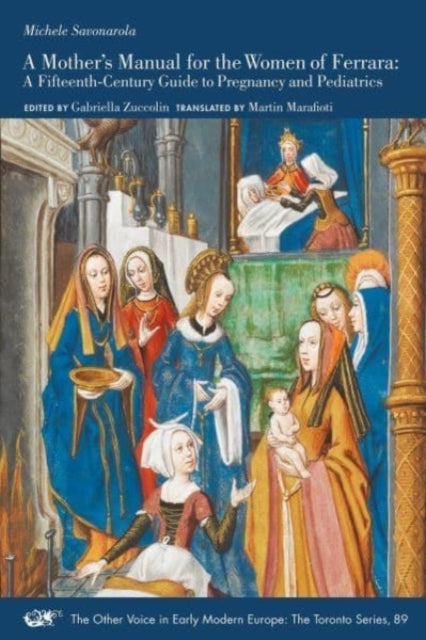A Mother's Manual for the Women of Ferrara - A Fifteenth-Century Guide to Pregnancy and Pediatrics-9781649590305