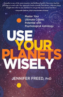 Use Your Planets Wisely : Master Your Ultimate Cosmic Potential with Psychological Astrology-9781649630124