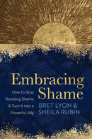 Embracing Shame : How to Stop Resisting Shame and Turn It into a Powerful Ally-9781649630469