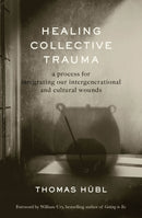 Healing Collective Trauma : A Process for Integrating Our Intergenerational and Cultural Wounds-9781649630544