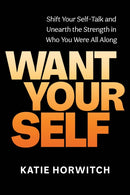 Want Your Self : Shift Your Self Talk and Unearth the Strength in Who You Were All Along-9781649630742