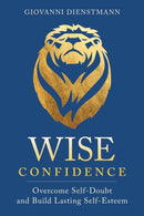 Wise Confidence : Overcome Self-Doubt and Build Lasting Self-Esteem-9781649631176