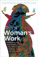 This Is Woman's Work : Calling Forth Your Inner Council of Wise, Brave, Crazy, Rebellious, Loving, Luminous Selves-9781649631251