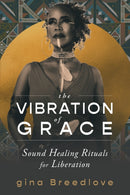 The Vibration of Grace : Sound Healing Rituals for Liberation-9781649631596