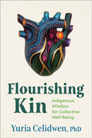 Flourishing Kin : Indigenous Wisdom for Collective Well-Being-9781649632043