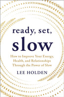Ready, Set, Slow : How to Improve Your Energy, Health, and Relationships Through the Power of Slow-9781649633262