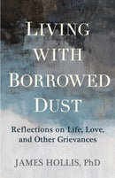 Living with Borrowed Dust : Reflections on Life, Love, and Other Grievances-9781649633484