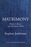 Matrimony : Ritual, Culture, and the Heart's Work-9781649634085